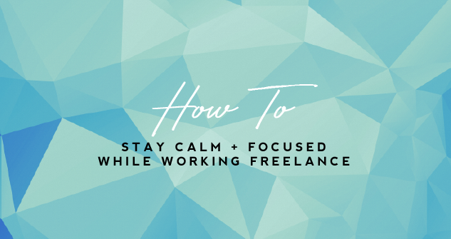 How To Stay Calm Working Freelance